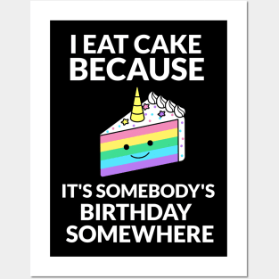 I Eat Cake Because It's Somebody's Birthday Somewhere Posters and Art